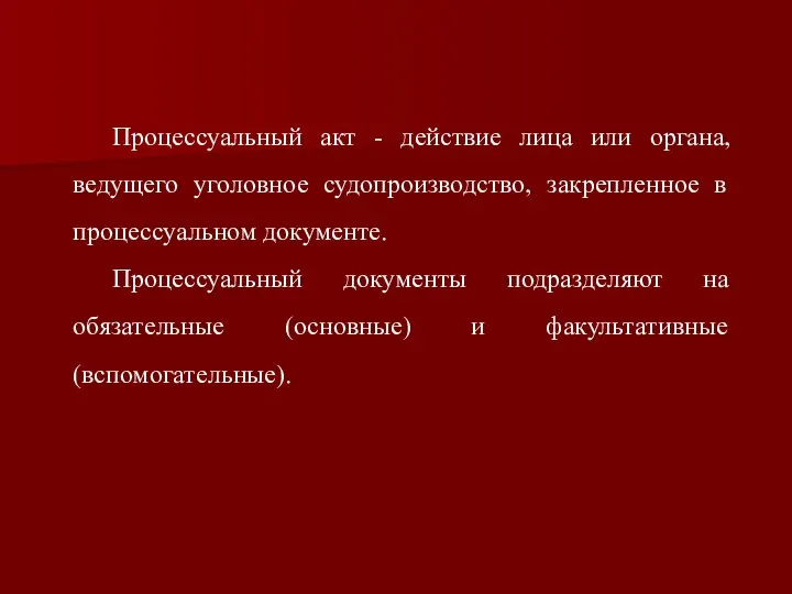 Процессуальный акт - действие лица или органа, ведущего уголовное судопроизводство, закрепленное