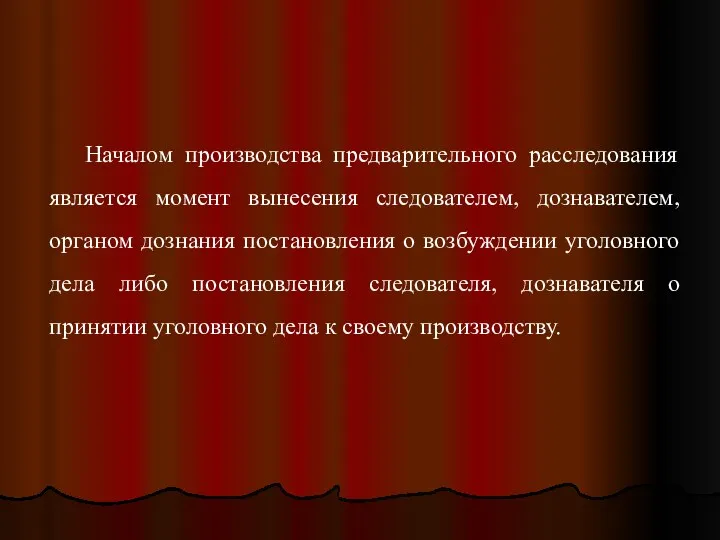 Началом производства предварительного расследования является момент вынесения следователем, дознавателем, органом дознания