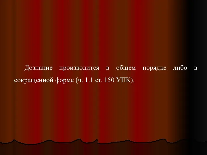 Дознание производится в общем порядке либо в сокращенной форме (ч. 1.1 ст. 150 УПК).