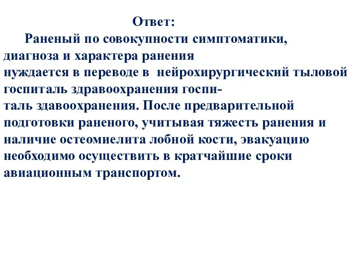 Ответ: Раненый по совокупности симптоматики, диагноза и характера ранения нуждается в