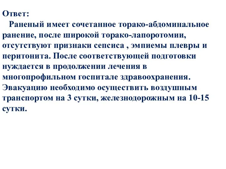 Ответ: Раненый имеет сочетанное торако-абдоминальное ранение, после широкой торако-лапоротомии, отсутствуют признаки