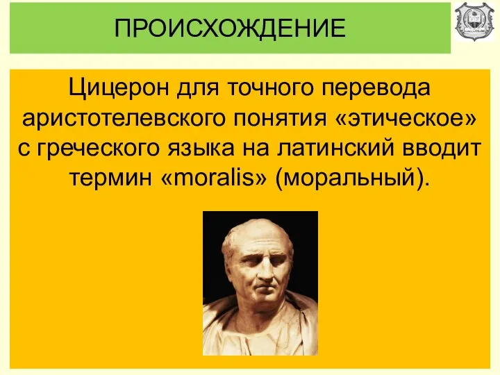 ПРОИСХОЖДЕНИЕ Цицерон для точного перевода аристотелевского понятия «этическое» с греческого языка