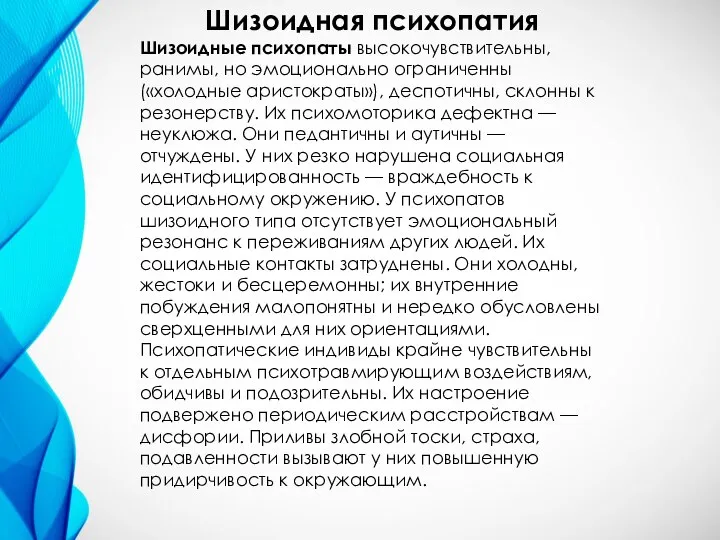 Шизоидная психопатия Шизоидные психопаты высокочувствительны, ранимы, но эмоционально ограниченны («холодные аристократы»),