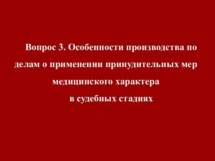 Вопрос 3. Особенности производства по делам о применении принудительных мер медицинского характера в судебных стадиях