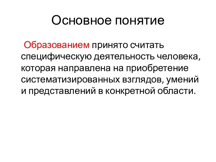 Основное понятие Образованием принято считать специфическую деятельность человека, которая направлена на