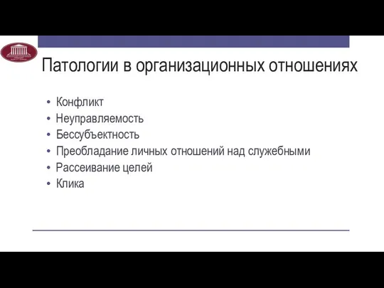 Патологии в организационных отношениях Конфликт Неуправляемость Бессубъектность Преобладание личных отношений над служебными Рассеивание целей Клика