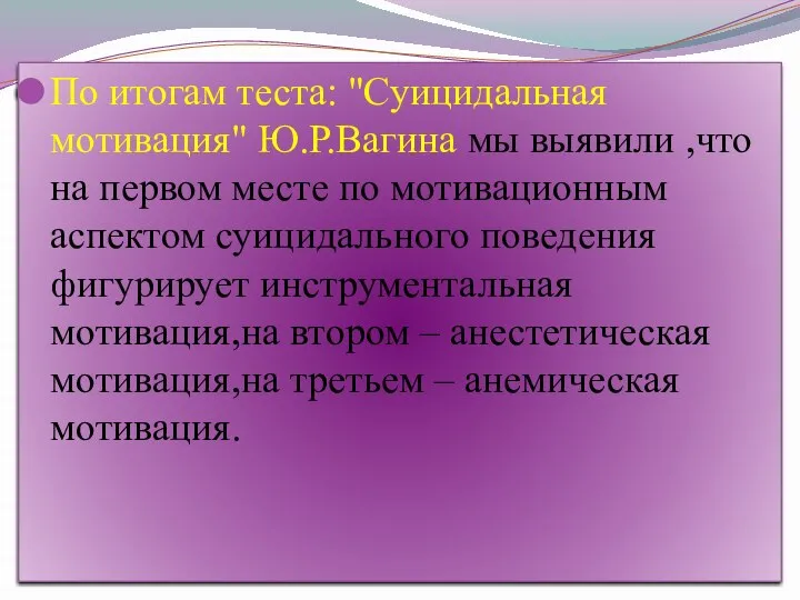 По итогам теста: "Суицидальная мотивация" Ю.Р.Вагина мы выявили ,что на первом