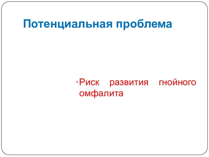 Потенциальная проблема Риск развития гнойного омфалита