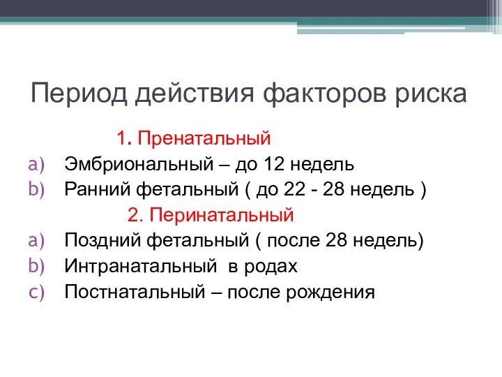 Период действия факторов риска 1. Пренатальный Эмбриональный – до 12 недель