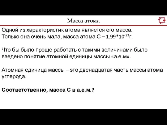 Одной из характеристик атома является его масса. Только она очень мала,