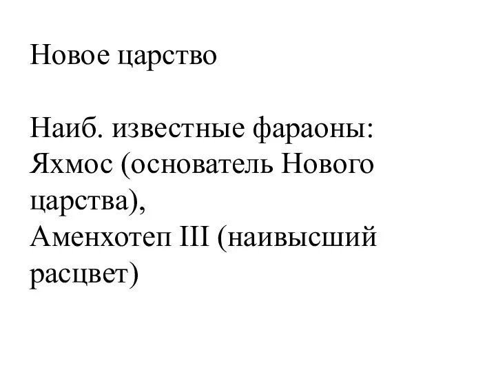 Новое царство Наиб. известные фараоны: Яхмос (основатель Нового царства), Аменхотеп III (наивысший расцвет)