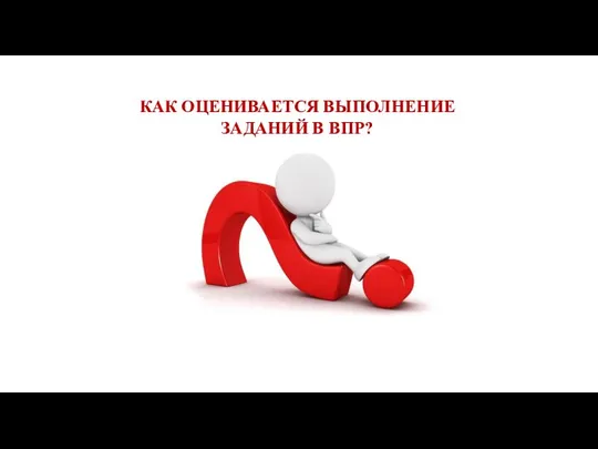 КАК ОЦЕНИВАЕТСЯ ВЫПОЛНЕНИЕ ЗАДАНИЙ В ВПР?