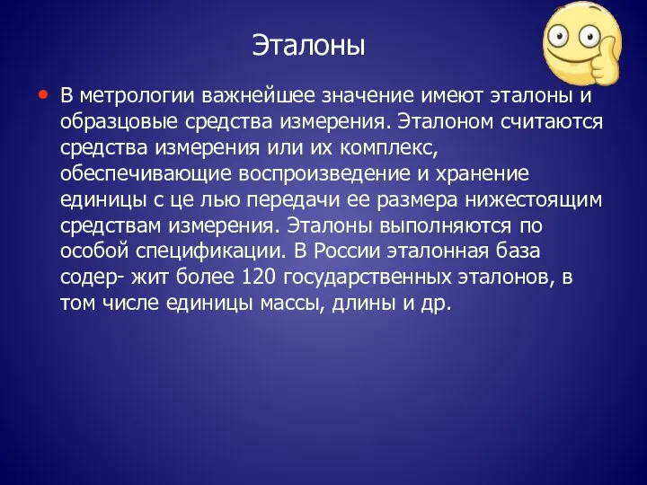 Эталоны В метрологии важнейшее значение имеют эталоны и образцовые средства измерения.