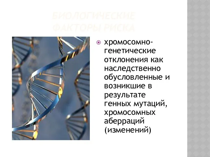 БИОЛОГИЧЕСКИЕ ФАКТОРЫ РИСКА хромосомно-генетические отклонения как наследственно обусловленные и возникшие в