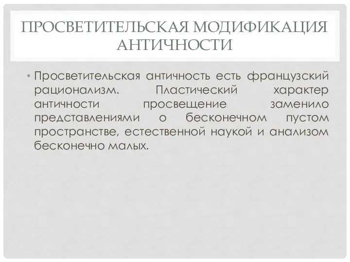 ПРОСВЕТИТЕЛЬСКАЯ МОДИФИКАЦИЯ АНТИЧНОСТИ Просветительская античность есть французский рационализм. Пластический характер античности