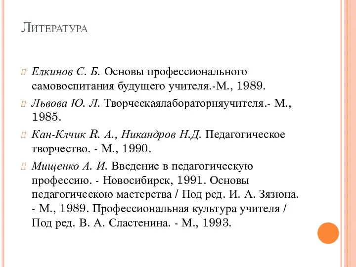 Литература Елкинов С. Б. Основы профессионального самовоспитания будущего учителя.-М., 1989. Львова