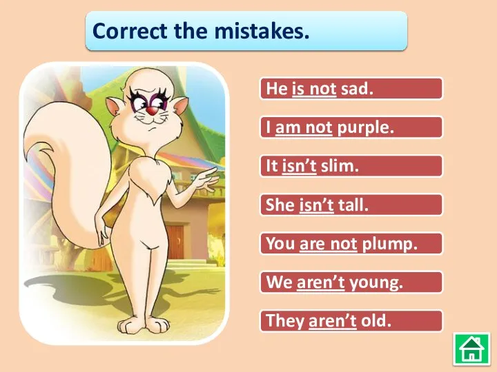 Correct the mistakes. He not is sad. I amn’t purple. I