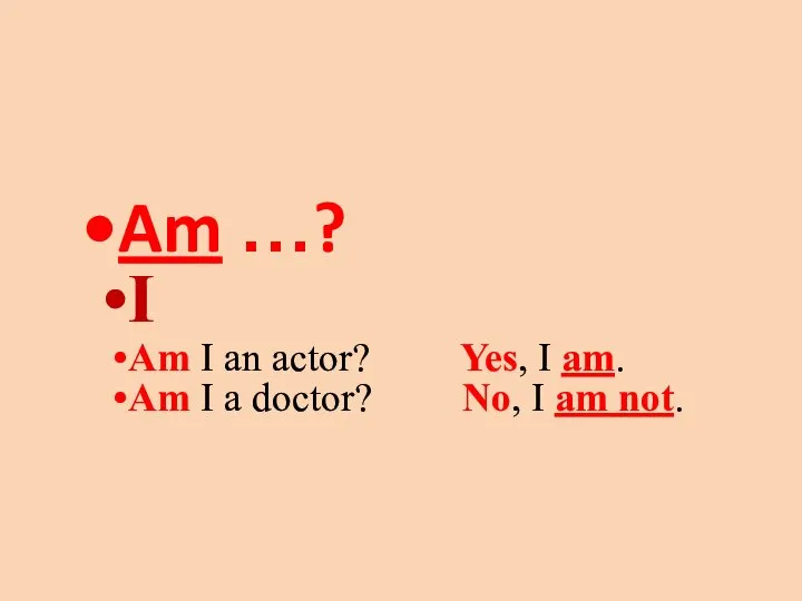 Am …? I Am I an actor? Yes, I am. Am