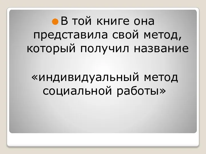 В той книге она представила свой метод, который получил название «индивидуальный метод социальной работы»