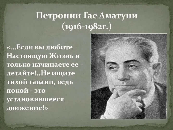 Петронии Гае Аматуни (1916-1982г.) «...Если вы любите Настоящую Жизнь и только