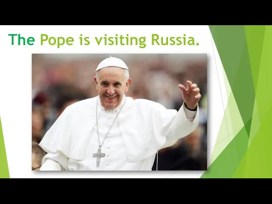 The Pope is visiting Russia.