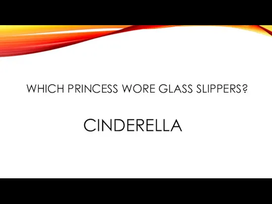 WHICH PRINCESS WORE GLASS SLIPPERS? CINDERELLA