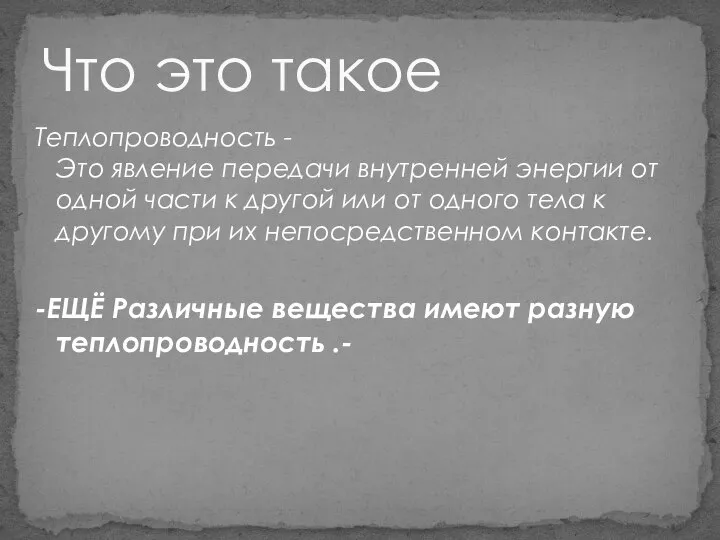 Теплопроводность - Это явление передачи внутренней энергии от одной части к