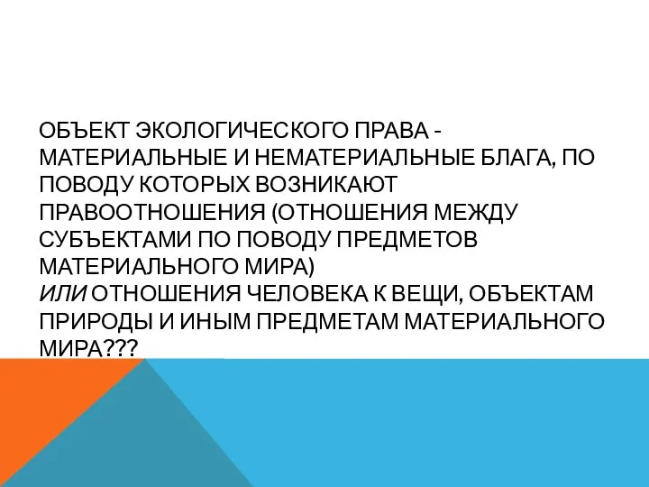 ОБЪЕКТ ЭКОЛОГИЧЕСКОГО ПРАВА - МАТЕРИАЛЬНЫЕ И НЕМАТЕРИАЛЬНЫЕ БЛАГА, ПО ПОВОДУ КОТОРЫХ