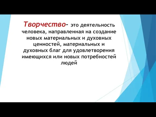 Творчество- это деятельность человека, направленная на создание новых материальных и духовных