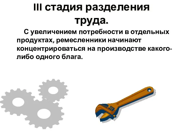 III стадия разделения труда. С увеличением потребности в отдельных продуктах, ремесленники