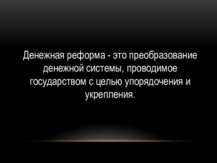 Денежная реформа - это преобразование денежной системы, проводимое государством с целью упорядочения и укрепления.