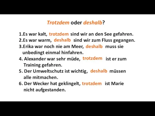 Trotzdem oder deshalb? 1.Es war kalt, ............... sind wir an den