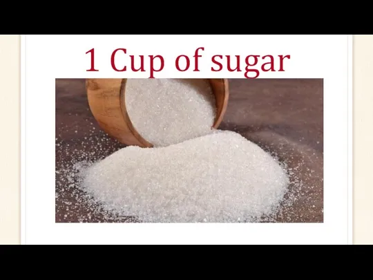 1 Cup of sugar