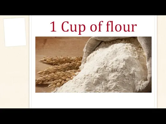 1 Cup of flour