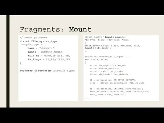 Fragments: Mount // mount process: struct file_system_type dummyfs_type = { .name