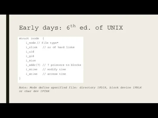 Early days: 6th ed. of UNIX struct inode { i_mode //