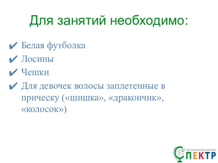 Для занятий необходимо: Белая футболка Лосины Чешки Для девочек волосы заплетенные в прическу («шишка», «дракончик», «колосок»)