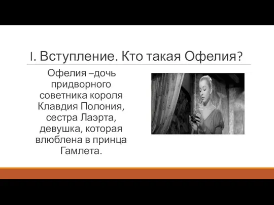 I. Вступление. Кто такая Офелия? Офелия –дочь придворного советника короля Клавдия