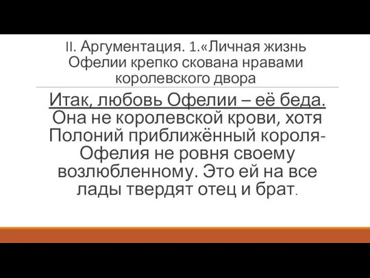 II. Аргументация. 1.«Личная жизнь Офелии крепко скована нравами королевского двора Итак,