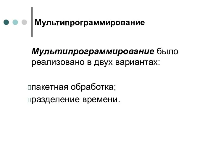 Мультипрограммирование Мультипрограммирование было реализовано в двух вариантах: пакетная обработка; разделение времени.