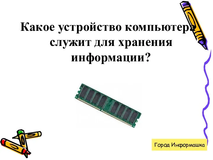 Какое устройство компьютера служит для хранения информации? Город Информашка