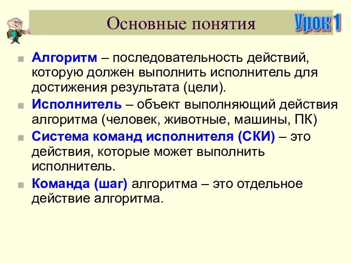 Основные понятия Алгоритм – последовательность действий, которую должен выполнить исполнитель для