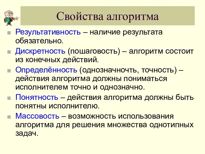 Свойства алгоритма Результативность – наличие результата обязательно. Дискретность (пошаговость) – алгоритм