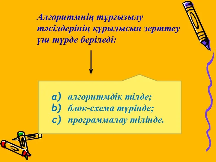 Алгоритмнің тұрғызылу тәсілдерінің құрылысын зерттеу үш түрде беріледі: алгоритмдік тілде; блок-схема түрінде; программалау тілінде.