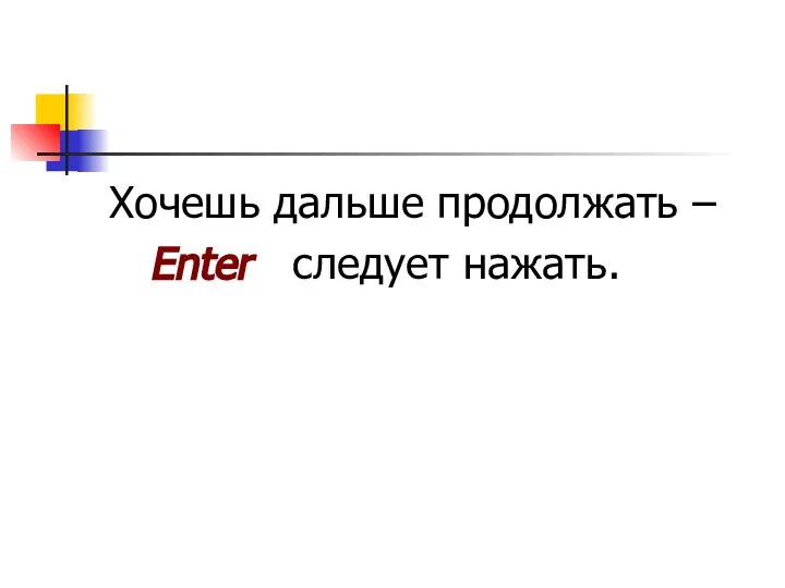 Хочешь дальше продолжать – Enter следует нажать.