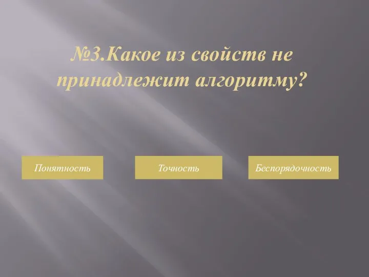 №3.Какое из свойств не принадлежит алгоритму? Понятность Точность Беспорядочность