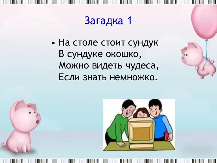 Загадка 1 На столе стоит сундук В сундуке окошко, Можно видеть чудеса, Если знать немножко.