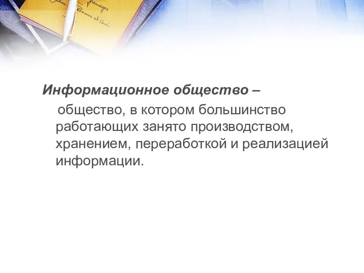 Информационное общество – общество, в котором большинство работающих занято производством, хранением, переработкой и реализацией информации.