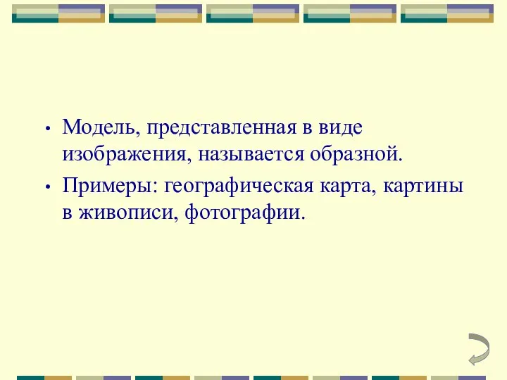 Модель, представленная в виде изображения, называется образной. Примеры: географическая карта, картины в живописи, фотографии.