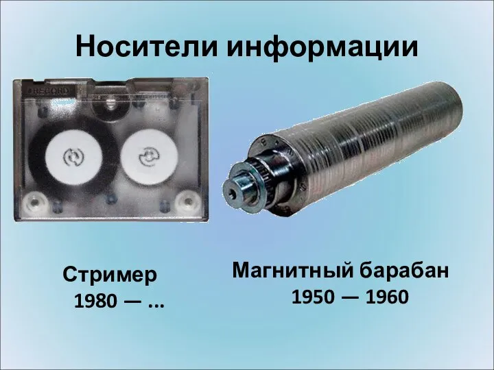 Стример 1980 — ... Носители информации Магнитный барабан 1950 — 1960